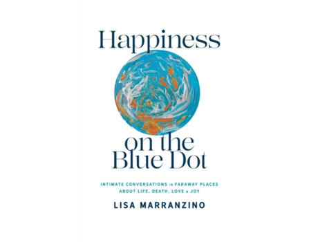 Livro Happiness On The Blue Dot Intimate Conversations In Faraway Places About Life , Death, Love, And Joy De Marranzino Lisa (inglês)