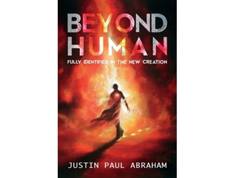 Livro Beyond Human Fully Identified in the New Creation de Justin Paul Abraham (Inglês)