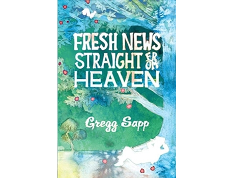 Livro Fresh News Straight From Heaven A Novel Based Upon The True Mythology Of Johnny Appleseed De Gregg Sapp (inglês)