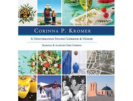 Livro Corinna P Kromer A Mediterranean Infused Cookbook and Memoir Seasonal Allergen Free Cooking de Corinna P Kromer (Inglês)