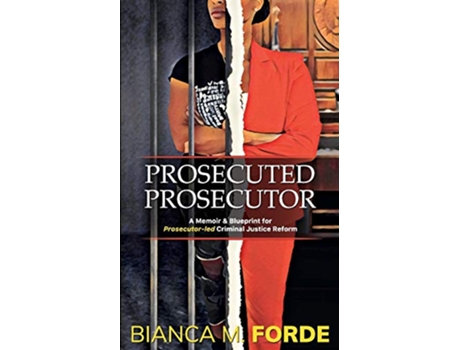 Livro Prosecuted Prosecutor A Memoir Blueprint for Prosecutorled Criminal Justice Reform de Bianca M Forde (Inglês)