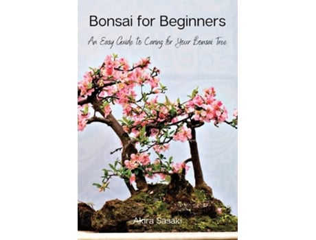 Livro Bonsai For Beginners An Easy Guide To Caring For Your Bonsai Tree De Akira Sasaki (inglês)