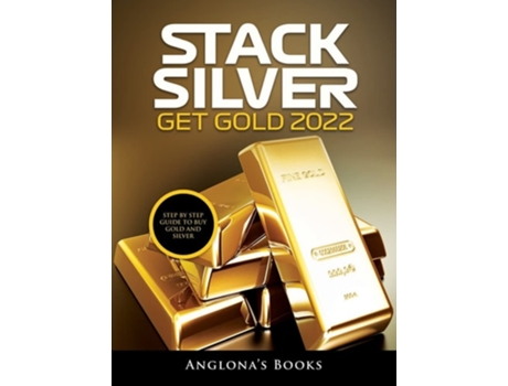 Livro STACK SILVER GET GOLD 2022: STEP BY STEP GUIDE TO BUY GOLD AND SILVER de Anglona's Books ( Inglês )