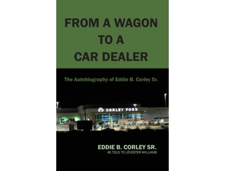 Livro The Autobiography of Eddie B Corley Sr. quotFrom A Wagon To A Car Dealerquot de Eddie B Corley (Inglês)