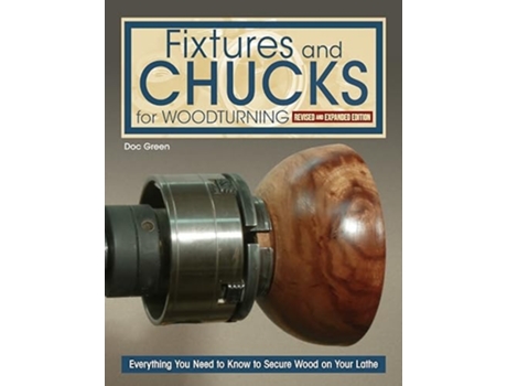 Livro Fixtures and Chucks for Woodturning, Revised and Expanded Edition de Doc Green (Inglês)