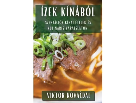 Livro Ízek Kínából Szenzációs Kínai Ételek és Kulináris Varázslatok de Viktor Kovacdal (Inglês)