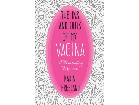 Livro The Ins and Outs of My Vagina: A Penetrating Memoir Karin Freeland (Inglês)