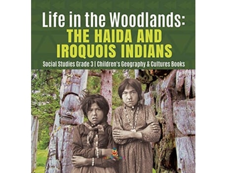 Livro Life in the Woodlands The Haida and Iroquois Indians Social Studies Grade 3 Childrens Geography Cultures Books de Baby Professor (Inglês)