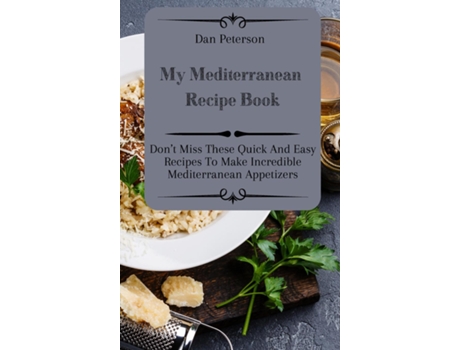 Livro My Mediterranean Recipe Book Dont Miss These Quick And Easy Recipes To Make Incredible Mediterranean Appetizers De Dan Peterson (inglês)