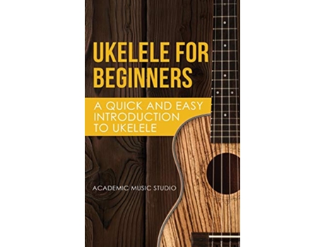 Livro Ukelele for Beginners A Quick and Easy Introduction to Ukelele de Music Studio Academy (Inglês)