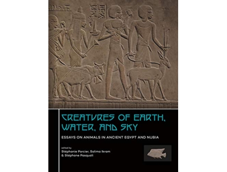 Livro Creatures of Earth Water and Sky Essays on Animals in Ancient Egypt and Nubia English and French Edition de Stephanie Porcier (Inglês)