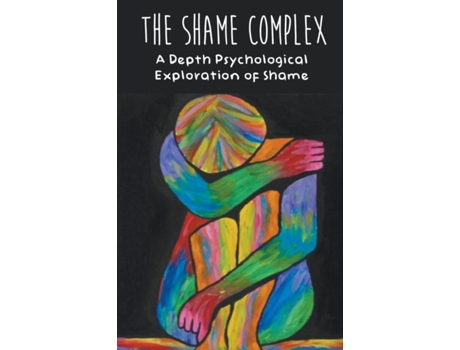 Livro The Shame Complex A Depth Psychological Exploration Of Shame De Brittany Forrester (inglês)