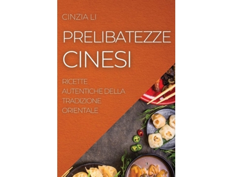 Livro Prelibatezze Cinesi Ricette Autentiche Della Tradizione Orientale De Cinzia Li (italiano)