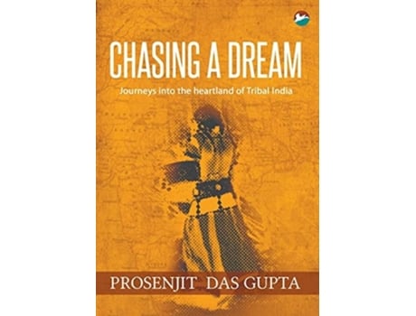 Livro Chasing A Dream Journeys Into The Heartland Of Tribal India De Prosenjit Das Gupta (inglês)