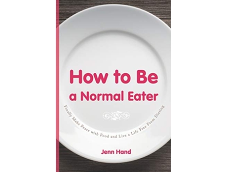 Livro How to Be a Normal Eater Finally Make Peace with Food and Live a Life Free From Dieting de Jenn Hand (Inglês)
