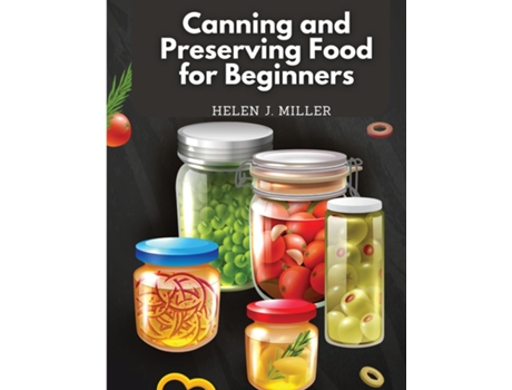 Livro Canning and Preserving Food for Beginners Essential Cookbook on How to Can and Preserve Everything de Helen J Miller (Inglês)