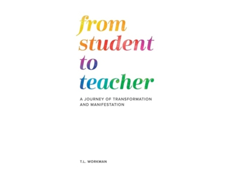 Livro From Student to Teacher A Journey of Transformation and Manifestation de T L Workman (Inglês - Capa Dura)