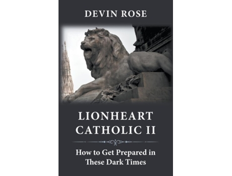 Livro Lionheart Catholic II How To Get Prepared In These Dark Times de Devin Rose (Inglês)