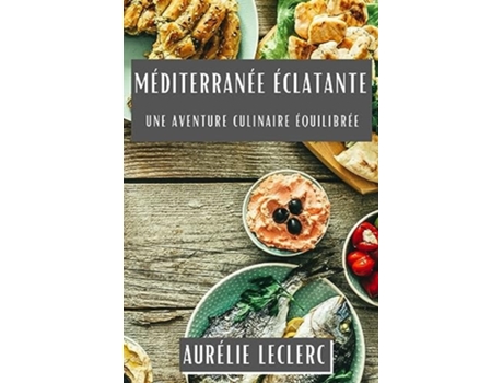 Livro Méditerranée Éclatante Une Aventure Culinaire Équilibrée de Aurélie Leclerc (Inglês)