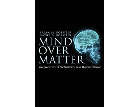 Livro Mind Over Matter The Necessity of Metaphysics in a Material World de Wayne D Rossiter Brian M Rossiter (Inglês)