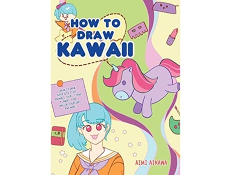 Livro How to Draw Kawaii Learn to Draw Super Cute Stuff Animals Chibi Items Flowers Food Magical Creatures and More de Aimi Aikawa (Inglês - Capa Dura)