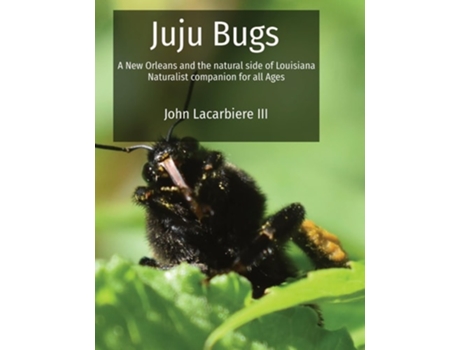 Livro Juju Bugs A New Orleans and the natural side of Louisiana Naturalist companion for all Ages de John Lacarbiere (Inglês)