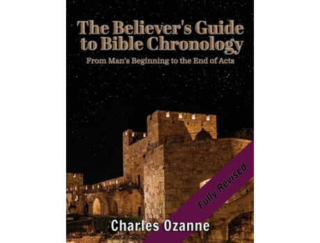 Livro The Believers Guide To Bible Chronology From Mans Beginning To The End Of Acts De Charles Ozanne (inglês)