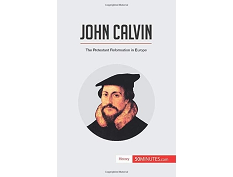 Livro John Calvin The Protestant Reformation in Europe History de 50Minutes (Inglês)