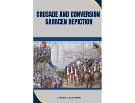 Livro Crusade and Conversion Saracen Depiction de Annette P Huntsman (Inglês)