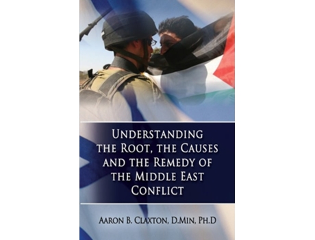 Livro Understanding The Root, The Causes And The Remedy Of The Middle East Conflict De Aaron B Claxton (inglês)