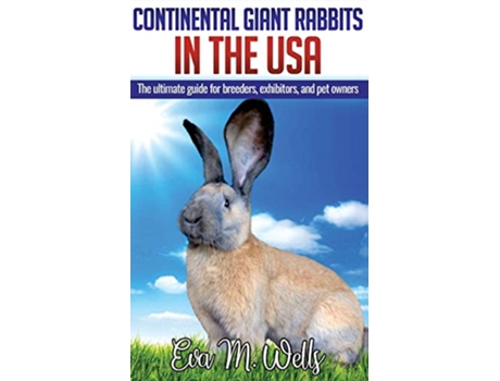 Livro Continental Giant Rabbits in USA The ultimate guide for breeders exhibitors and pet owners de Eva M Wells (Inglês)
