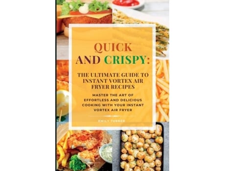 Livro Quick and Crispy Master the Art of Effortless and Delicious Cooking with Your Instant Vortex Air Fryer de Emily Turner (Inglês)