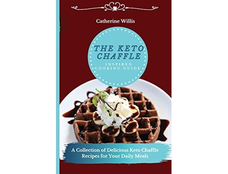 Livro The Keto Chaffle Inspired Cooking Guide A Collection of Delicious Keto Chaffle Recipes for Your Daily Meals de Catherine Willis (Inglês)