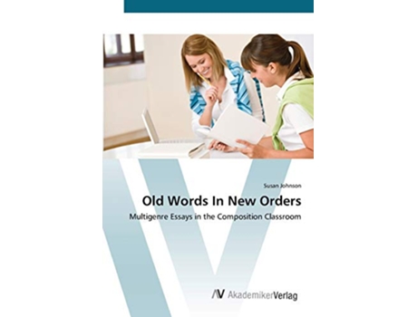 Livro Old Words In New Orders Multigenre Essays in the Composition Classroom de Susan Johnson (Inglês)