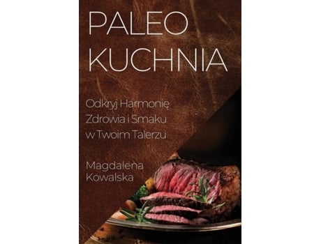 Livro Paleo Kuchnia Odkryj Harmonie Zdrowia i Smaku w Twoim Talerzu de Magdalena Kowalska (Inglês)