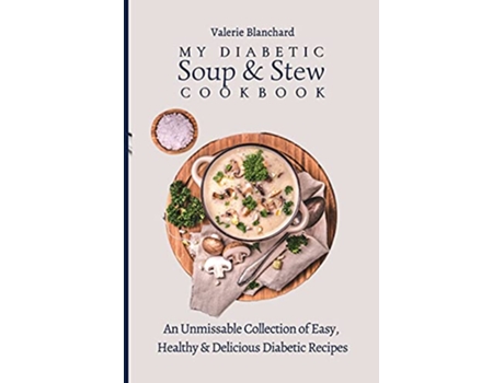 Livro My Diabetic Soup Stew Cookbook An Unmissable Collection of Easy Healthy Delicious Diabetic Recipes de Valerie Blanchard (Inglês)