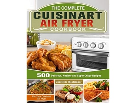 Livro The Complete Cuisinart Air Fryer Cookbook De Charlotte Mealmaker (inglês)