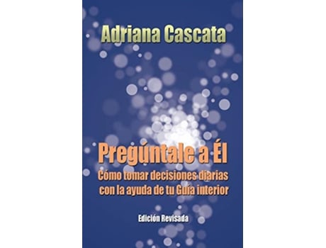 Livro Preguntale a El Como Tomar Decisiones Diarias Con La Ayuda de Tu Guia Interior Spanish Edition de Adriana Cascata (Espanhol)