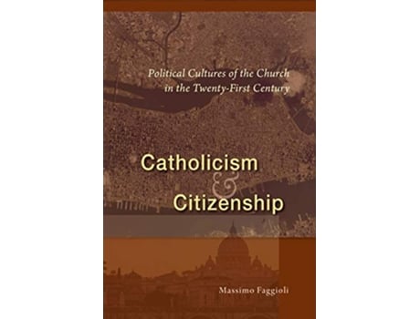 Livro Catholicism and Citizenship Political Cultures of the Church in the TwentyFirst Century de Massimo Faggioli (Inglês)