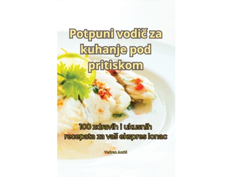 Livro Potpuni vodic za kuhanje pod pritiskom de Vedran Antic (Inglês)