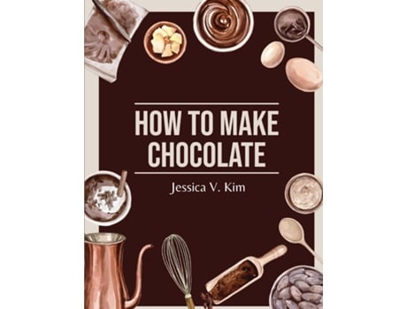Livro How to Make Chocolate Delicious and Easy Recipes de Jessica V Kim (Inglês)