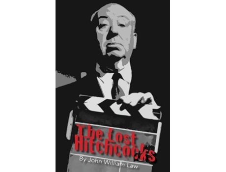 Livro The Lost Hitchcocks Uncovering the Lost Films of Alfred Hitchcock de John William Law (Inglês)