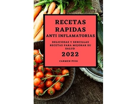 Livro Recetas Rapidas Anti Inflamatorias 2022 Deliciosas Y Sencillas Recetas Para Mejorar Su Salud De Carmen Puig (espanhol)