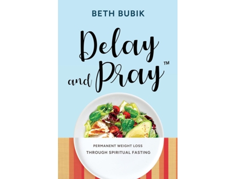 Livro Delay and Pray Permanent Weight Loss Through Spiritual Fasting de Beth Bubik (Inglês)