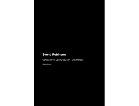 Livro Svend Robinson Canadas First Openly Gay MP - Unauthorized de Aisha Lopez (Inglês)