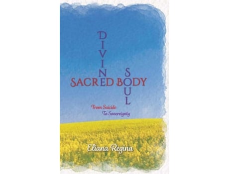 Livro Divine Soul Sacred Body From Suicide to Sovereignty de Eliana Regina (Inglês - Capa Dura)