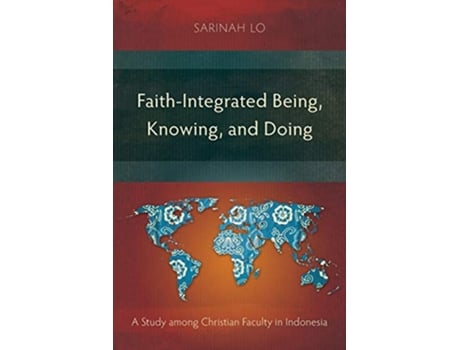 Livro FaithIntegrated Being Knowing and Doing A Study among Christian Faculty in Indonesia de Sarinah Lo (Inglês)