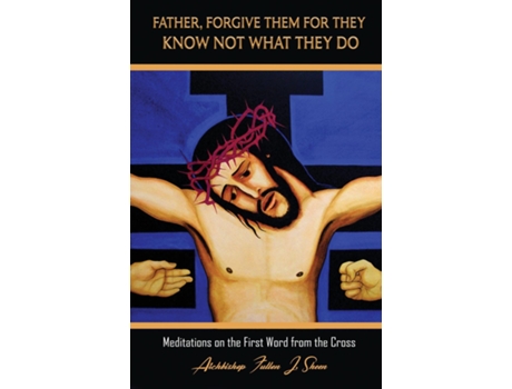 Livro Father, Forgive Them For They Know Not What They Do Meditations on the First Word from the Cross de Fulton J Sheen (Inglês)