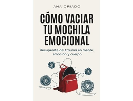 Livro Cómo Vaciar Tu Mochila Emocional Recupérate Del Trauma En Mente, Emoción Y Cuerpo De Ana Criado (espanhol)
