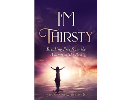 Livro Im Thirsty - Breaking Free From the Wounds of the Past de Lorraine Jones-Whitfield (Inglês)